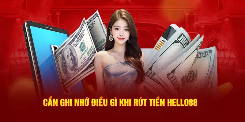 Cần ghi nhớ điều gì khi rút tiền Hello88